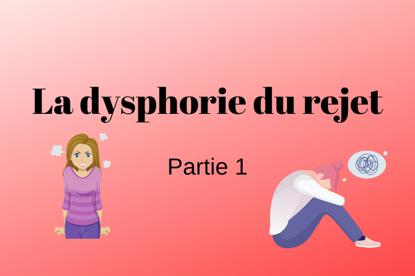 La dysphorie du rejet - Partie 1