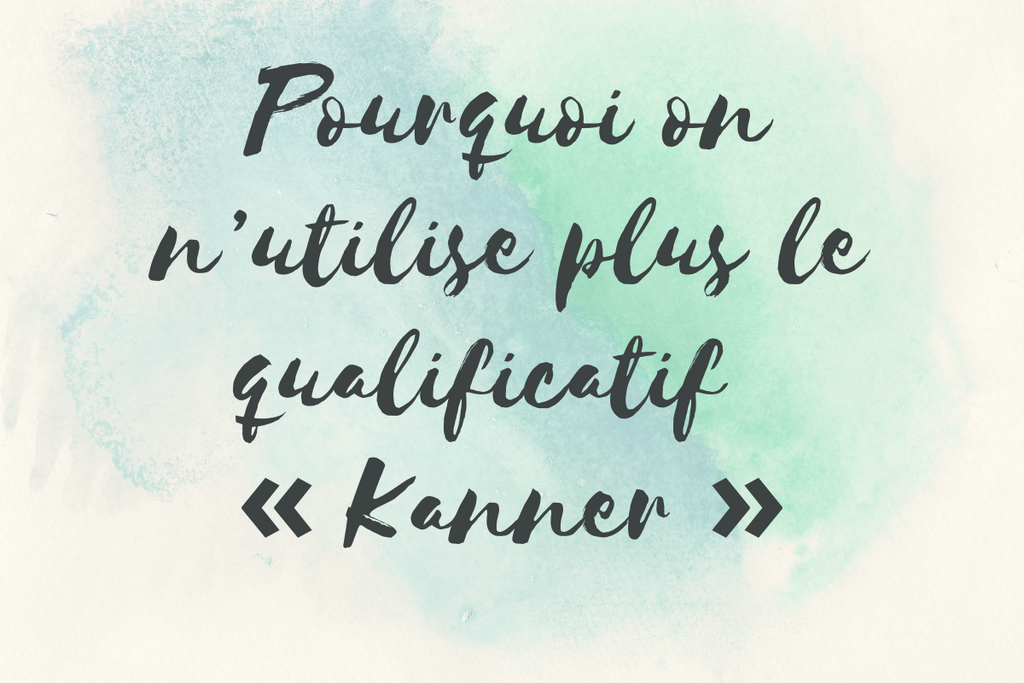 Pourquoi on n’utilise plus le qualificatif « Kanner »