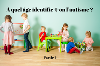 À quel âge identifie-t-on l’autisme ? - Partie 1