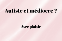 Autiste et médiocre ? Avec plaisir