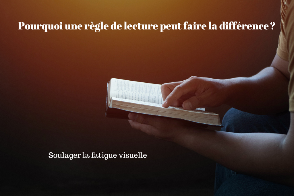 Soulager la fatigue visuelle : pourquoi une règle de lecture peut faire la différence ?