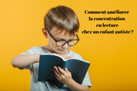 Comment améliorer la concentration en lecture chez un enfant autiste ?