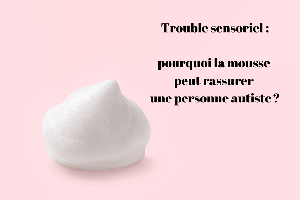 Trouble sensoriel : pourquoi la mousse peut rassurer une personne autiste ?