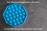 Faut-il forcément bouger pour se détendre ? Les bienfaits de la pression répétitive sur les bulles