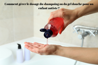 Comment gérer le dosage du shampoing ou du gel douche pour un enfant autiste ?